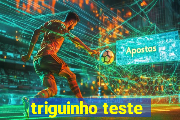triguinho teste